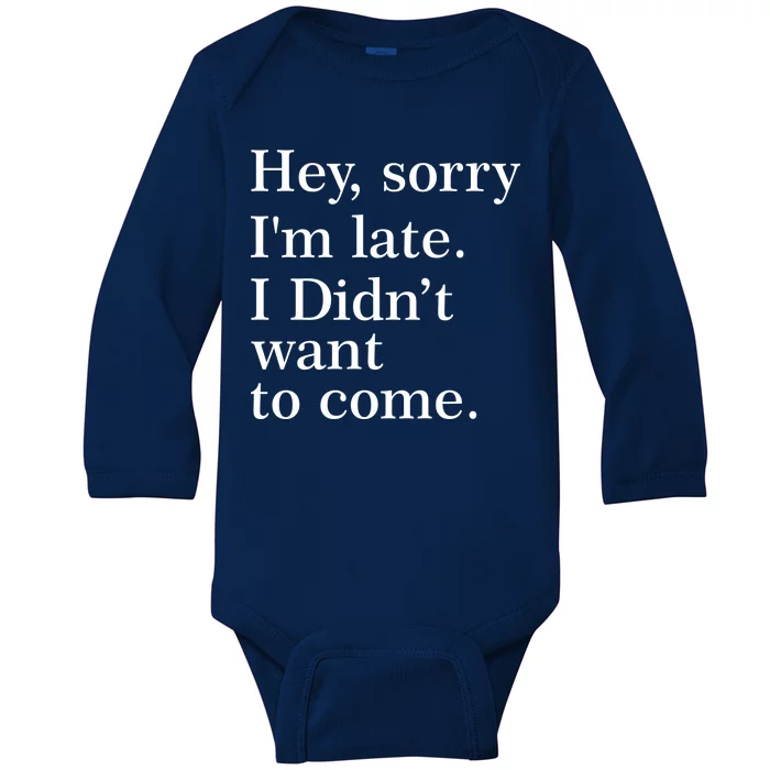 Hey, Sorry I'm Late. I Didn't Want To Come. Baby Long Sleeve Bodysuit