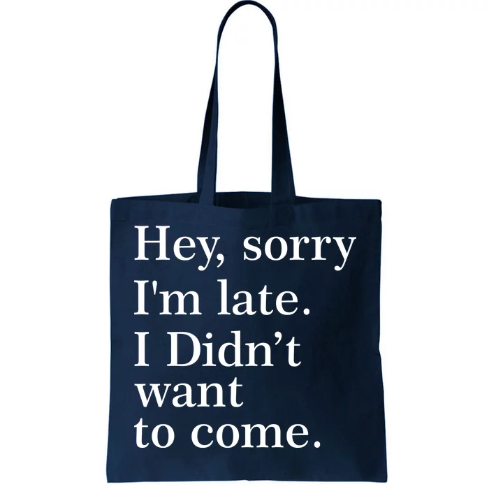 Hey, Sorry I'm Late. I Didn't Want To Come. Tote Bag