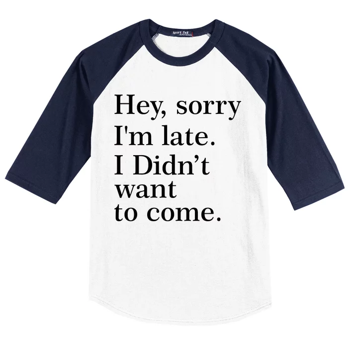 Hey, Sorry I'm Late. I Didn't Want To Come. Baseball Sleeve Shirt