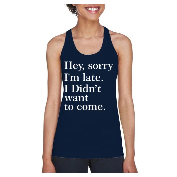 Hey, Sorry I'm Late. I Didn't Want To Come. Women's Racerback Tank