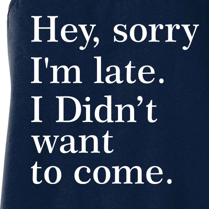 Hey, Sorry I'm Late. I Didn't Want To Come. Women's Racerback Tank