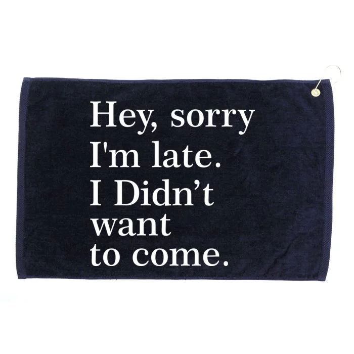 Hey, Sorry I'm Late. I Didn't Want To Come. Grommeted Golf Towel