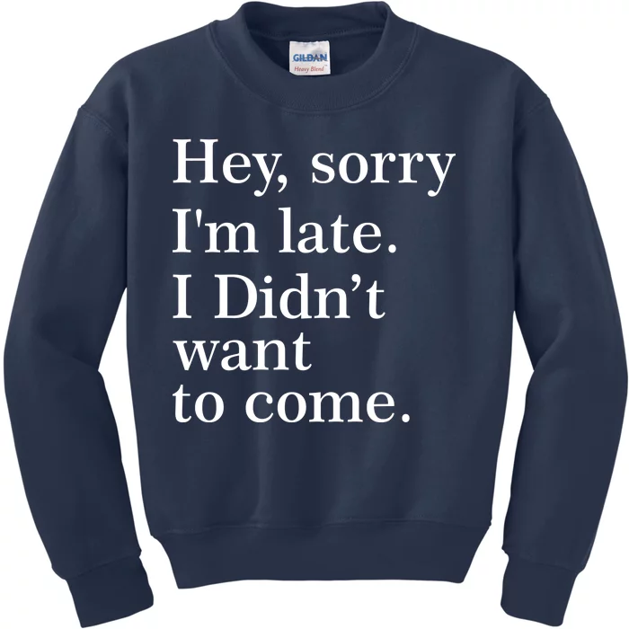 Hey, Sorry I'm Late. I Didn't Want To Come. Kids Sweatshirt