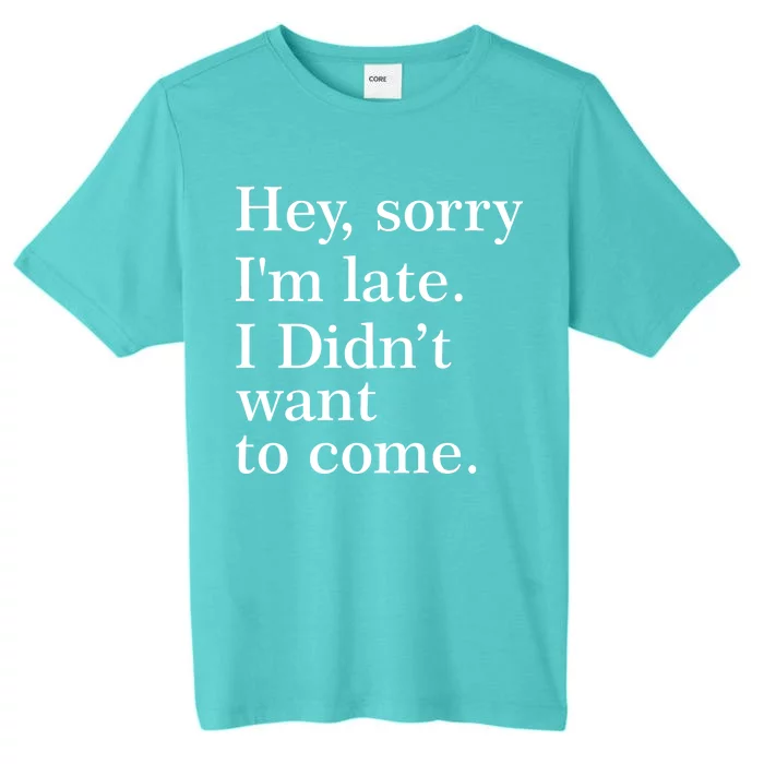 Hey, Sorry I'm Late. I Didn't Want To Come. ChromaSoft Performance T-Shirt