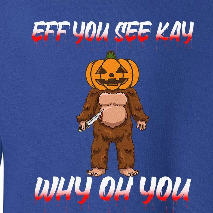 Halloween Eff You See Kay Why Oh You Bigfoot Funny Toddler Sweatshirt