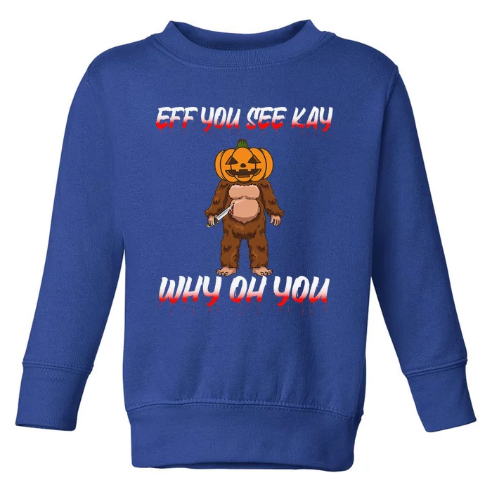 Halloween Eff You See Kay Why Oh You Bigfoot Funny Toddler Sweatshirt