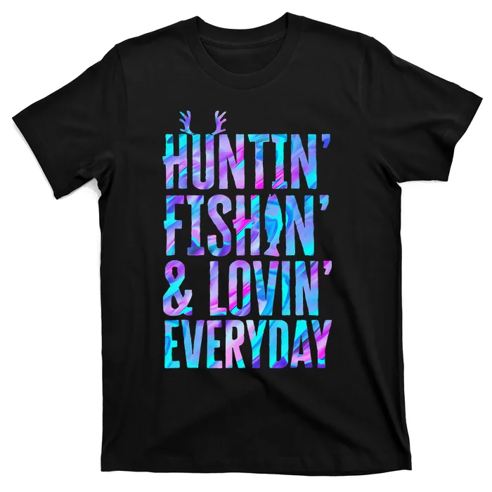 Huntin Fishin And Lovin Everyday Hunting Fishing Loving T-Shirt