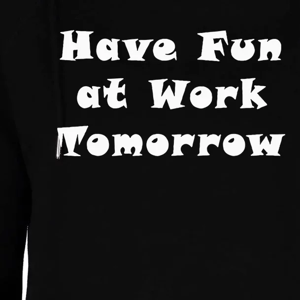 Have Fun At Work Tomorrow Womens Funnel Neck Pullover Hood