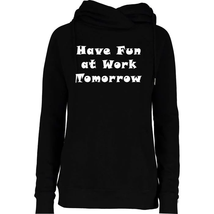 Have Fun At Work Tomorrow Womens Funnel Neck Pullover Hood