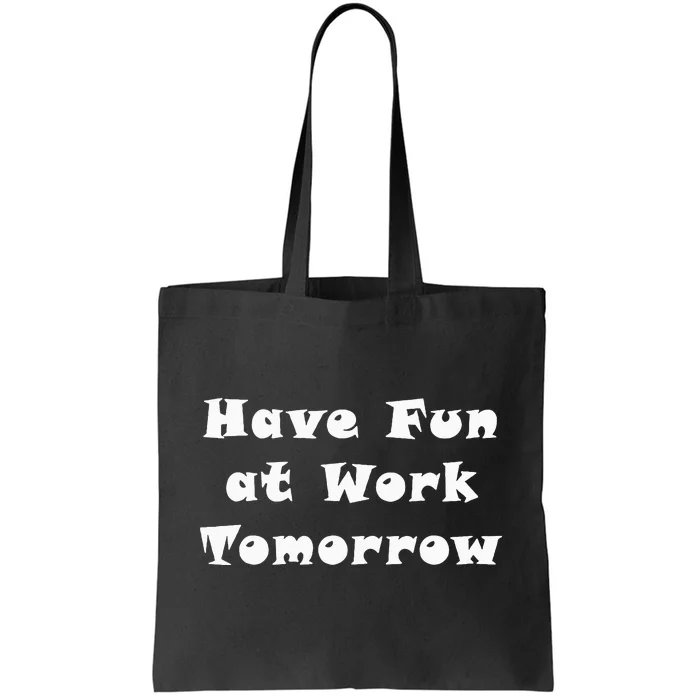 Have Fun At Work Tomorrow Tote Bag