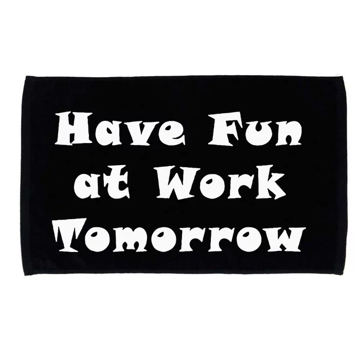 Have Fun At Work Tomorrow Microfiber Hand Towel