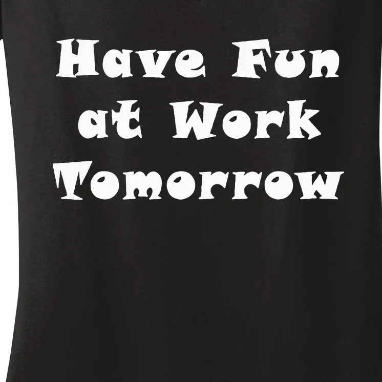 Have Fun At Work Tomorrow Women's V-Neck T-Shirt