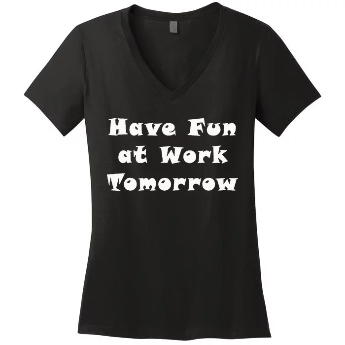 Have Fun At Work Tomorrow Women's V-Neck T-Shirt