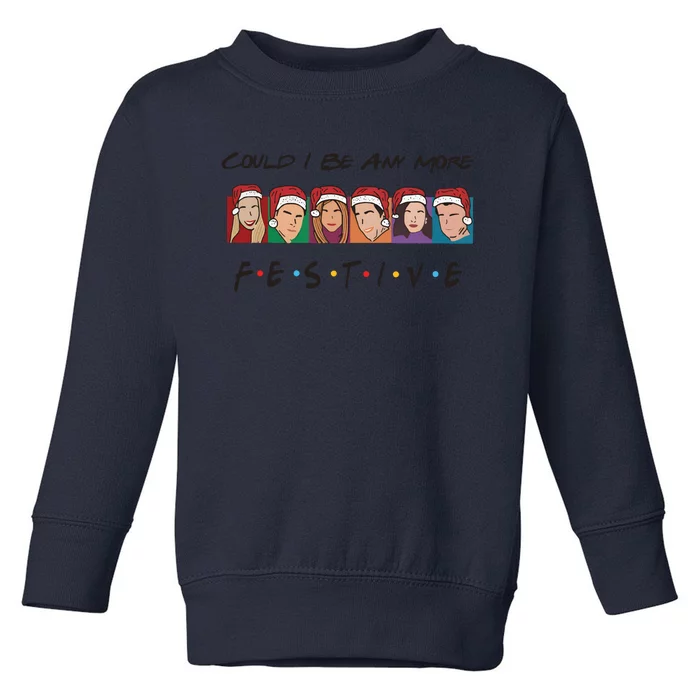 Holiday Friends Could I Be Any More Festive Funny Christmas Toddler Sweatshirt