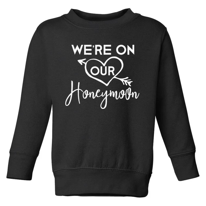 Honeymoon For Couples Were On Our Honeymoon Gift Toddler Sweatshirt