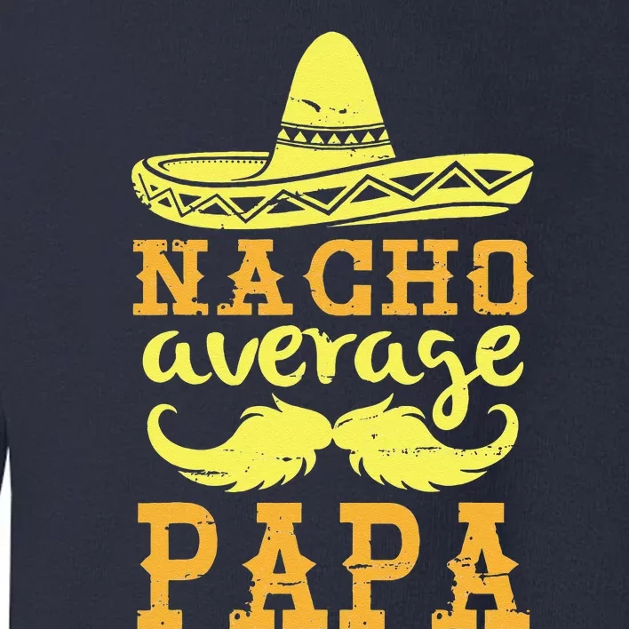 Happy Father Cinco De Mayo Day Nacho Average Papa Grandpa Toddler Sweatshirt