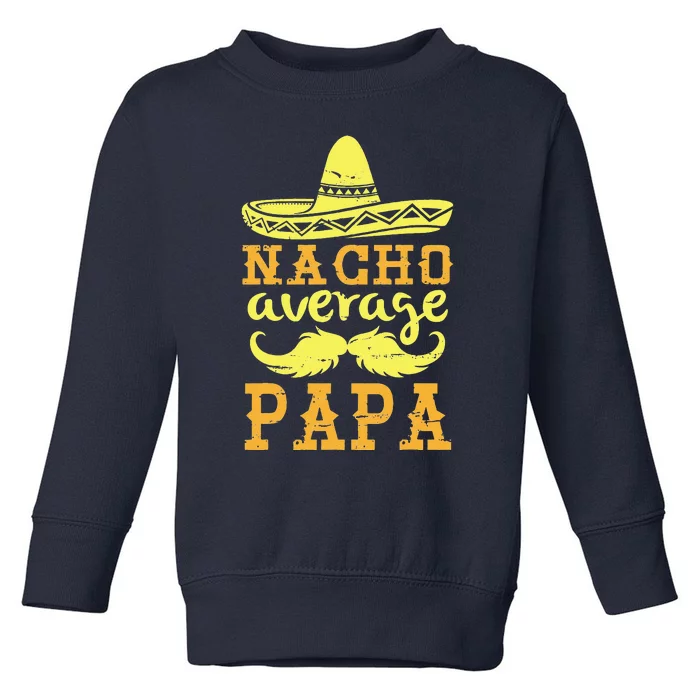 Happy Father Cinco De Mayo Day Nacho Average Papa Grandpa Toddler Sweatshirt