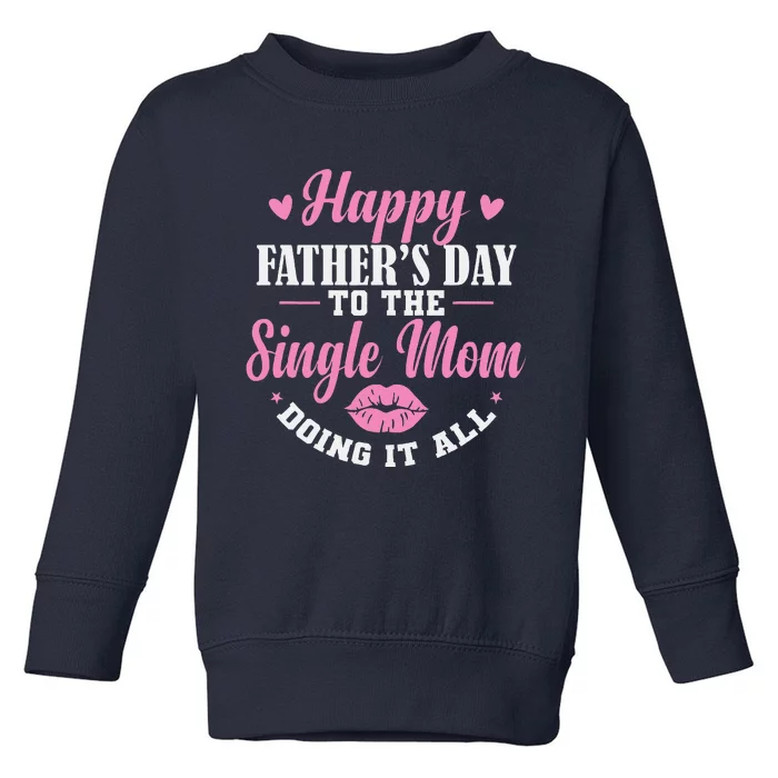 Happy Fathers Day To The Single Mom Doing It All Toddler Sweatshirt