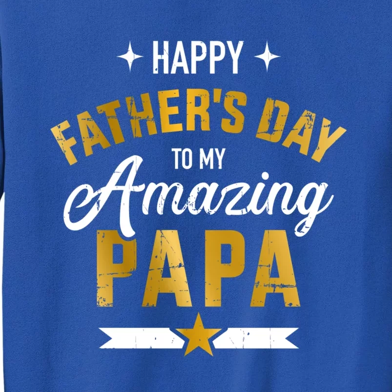 Happy Father's Day For My Amazing Papa From Son Or Daughter Cool Gift Tall Sweatshirt