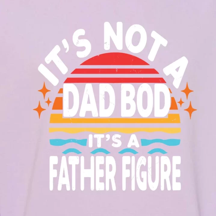 Happy Fathers Day Its Not Dad Bod Its Father Figure Great Gift Garment-Dyed Sweatshirt