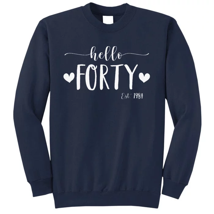 Hello Forty Est 1984 40 Years Old 40th Birthday Tall Sweatshirt