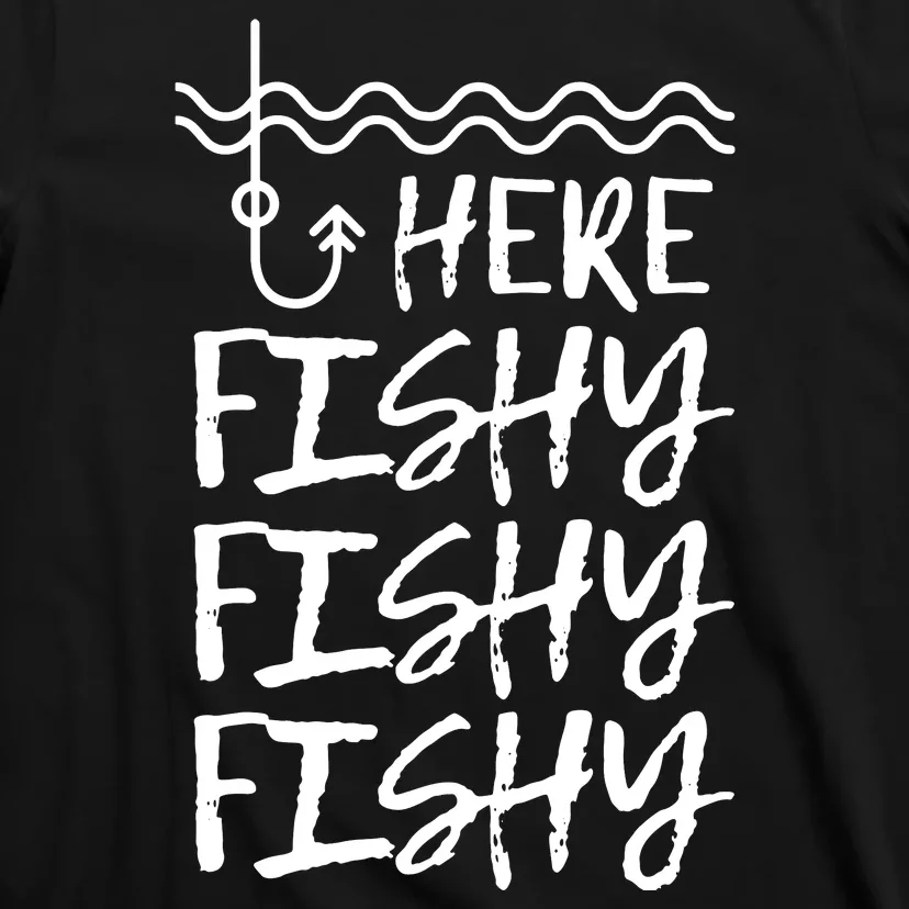 Here Fishy Fishy Fishy Funny Fishing Sayings T-Shirt