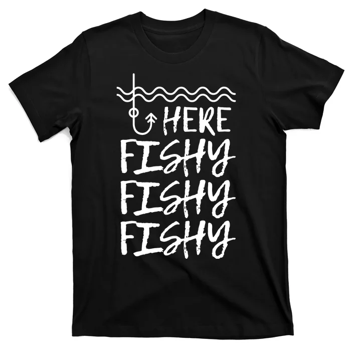 Here Fishy Fishy Fishy Funny Fishing Sayings T-Shirt