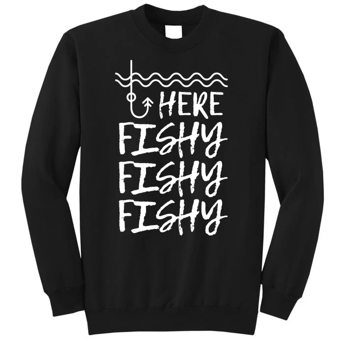 Here Fishy Fishy Fishy Funny Fishing Sayings Tall Sweatshirt