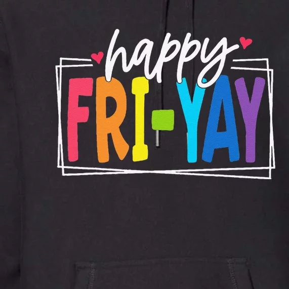 Happy Friyay Friday Funny Teacher Friyay Teacher Gift Premium Hoodie