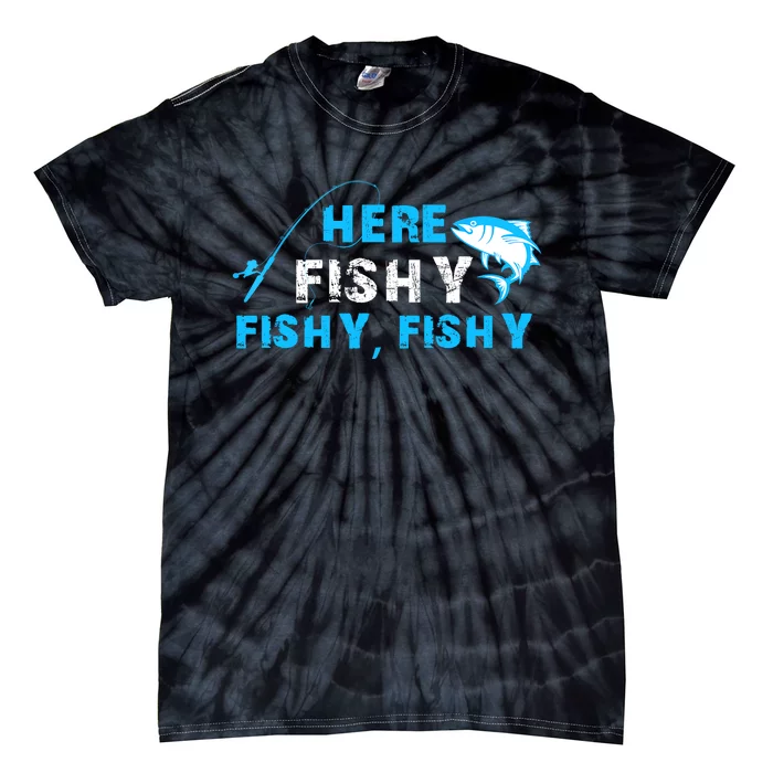 Here Fishy Fishy Fishy Fishing Funny Fisherman Gift Tie-Dye T-Shirt