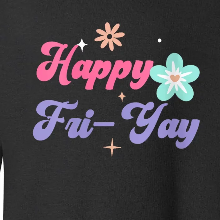 Happy Friyay Friday Lovers Fun Teacher Life Friyay Weekend Toddler Sweatshirt