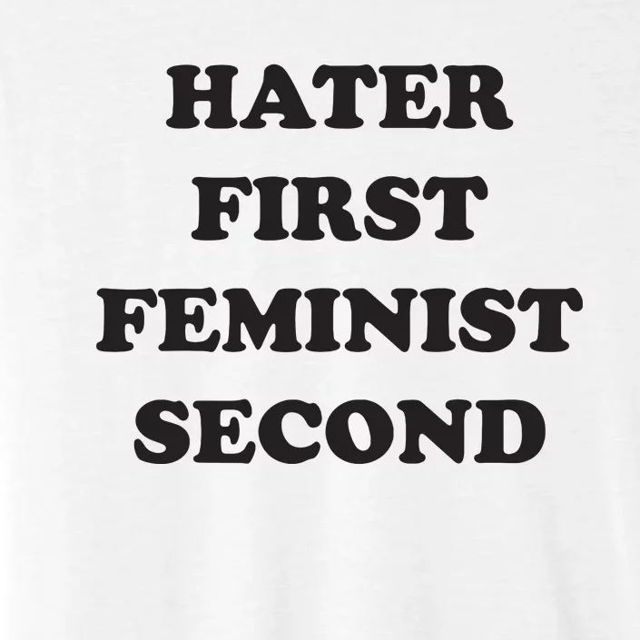 Hater First Feminist Second Funny For Men Women ChromaSoft Performance T-Shirt