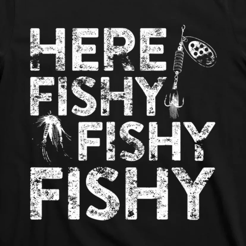 Here Fishy Fishy Fishy Fisherman T-Shirt