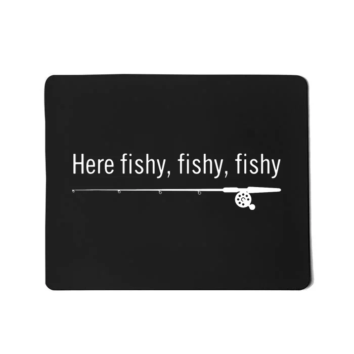 Here Fishy Fishy Fishy Shirt Funny Fishing Sayings Mousepad