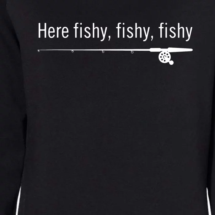 Here Fishy Fishy Fishy Shirt Funny Fishing Sayings Womens California Wash Sweatshirt