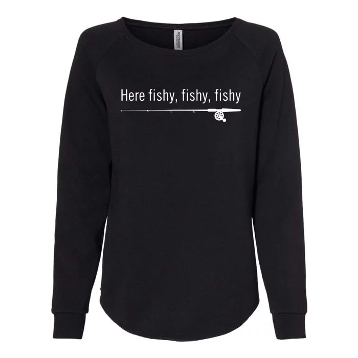 Here Fishy Fishy Fishy Shirt Funny Fishing Sayings Womens California Wash Sweatshirt