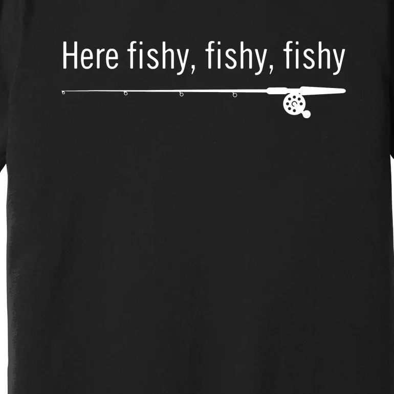 Here Fishy Fishy Fishy Shirt Funny Fishing Sayings Premium T-Shirt