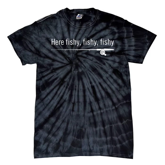 Here Fishy Fishy Fishy Shirt Funny Fishing Sayings Tie-Dye T-Shirt