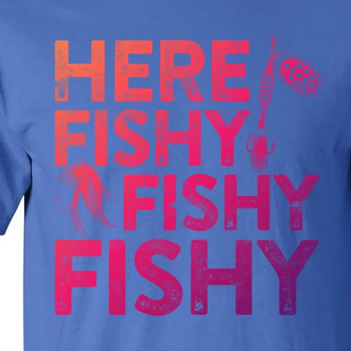 Here Fishy Fishy Fishy Gift Fisher Gifmeaningful Gift Tall T-Shirt