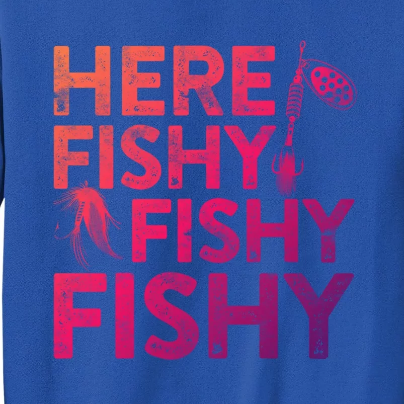 Here Fishy Fishy Fishy Gift Fisher Gifmeaningful Gift Tall Sweatshirt