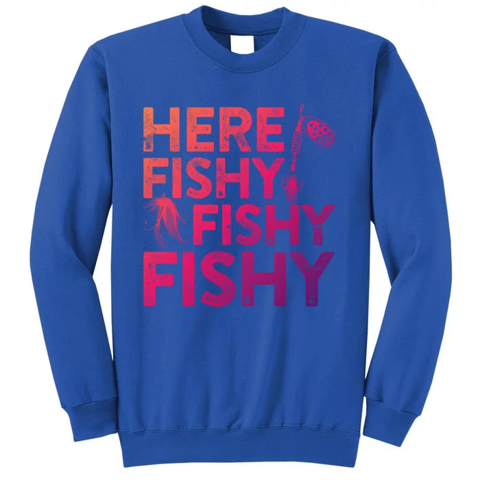 Here Fishy Fishy Fishy Gift Fisher Gifmeaningful Gift Tall Sweatshirt