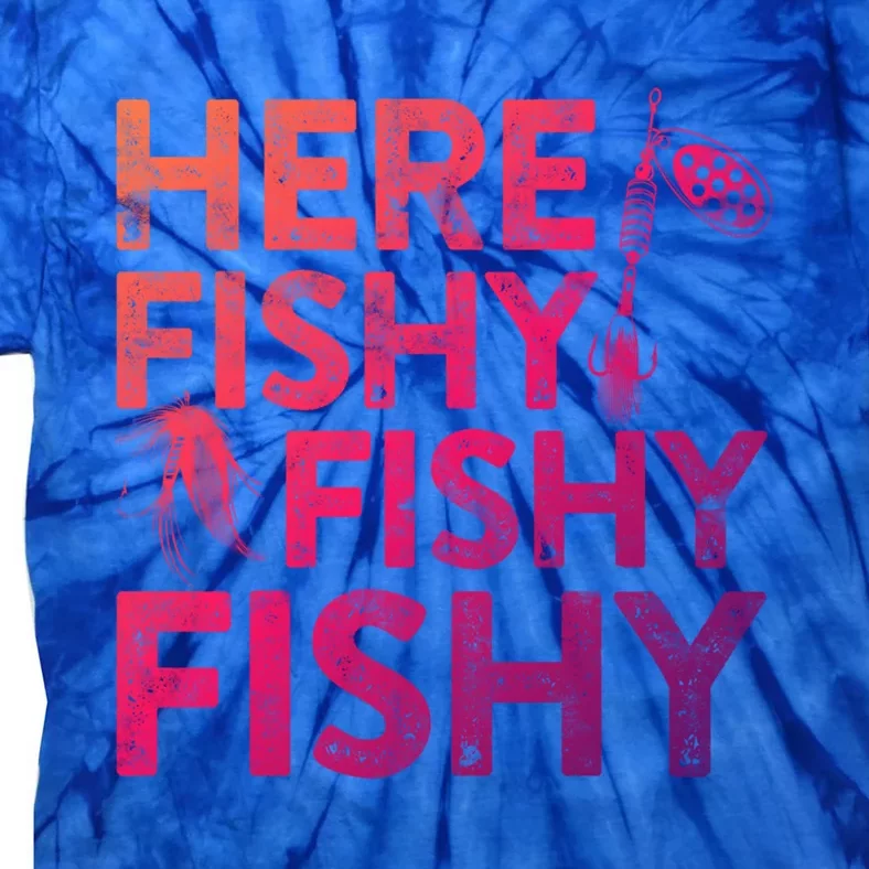 Here Fishy Fishy Fishy Gift Fisher Gifmeaningful Gift Tie-Dye T-Shirt