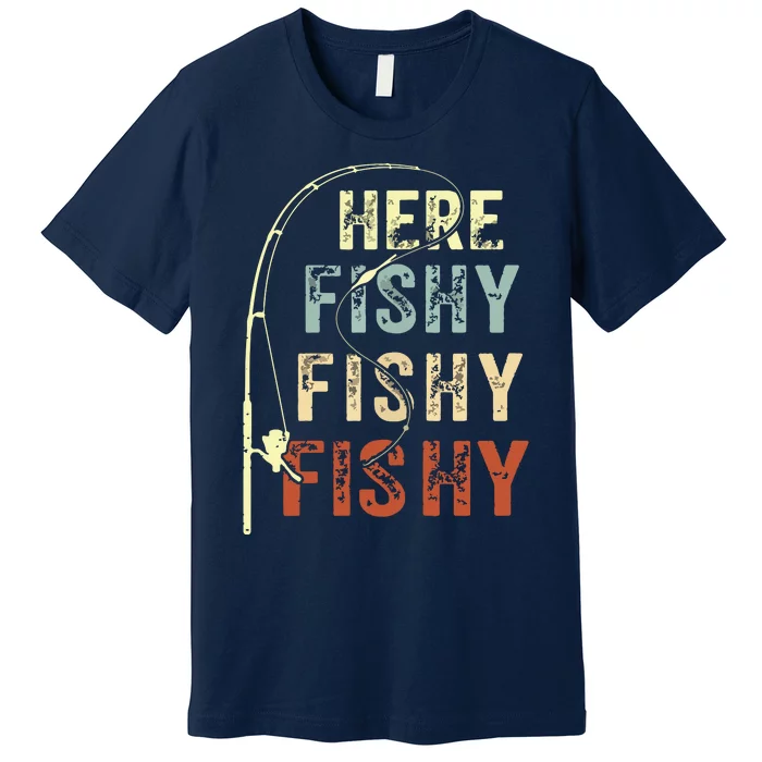 Here Fishy Fishy Fishy Funny Fishing Premium T-Shirt