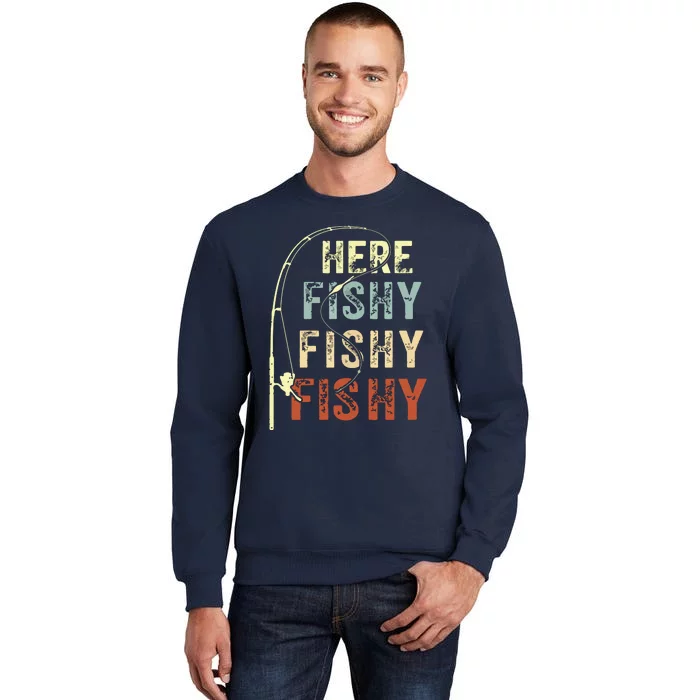 Here Fishy Fishy Fishy Funny Fishing Tall Sweatshirt