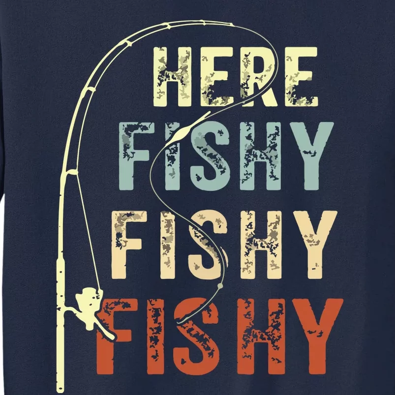 Here Fishy Fishy Fishy Funny Fishing Tall Sweatshirt