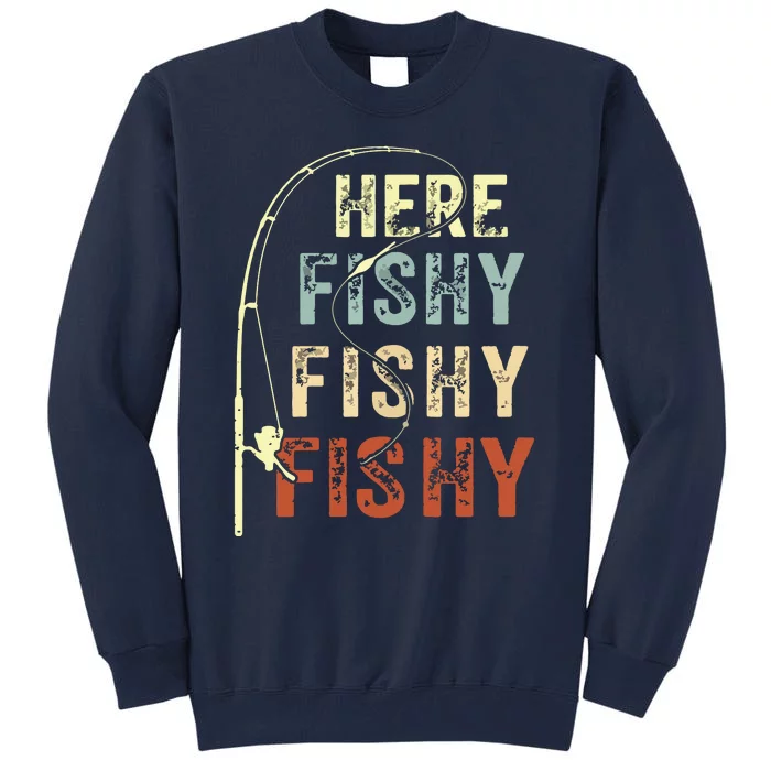 Here Fishy Fishy Fishy Funny Fishing Tall Sweatshirt