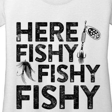 Here Fishy Fishy Fishy Fishing Fisherman Funny Quote Women’s Scoop Neck T-Shirt