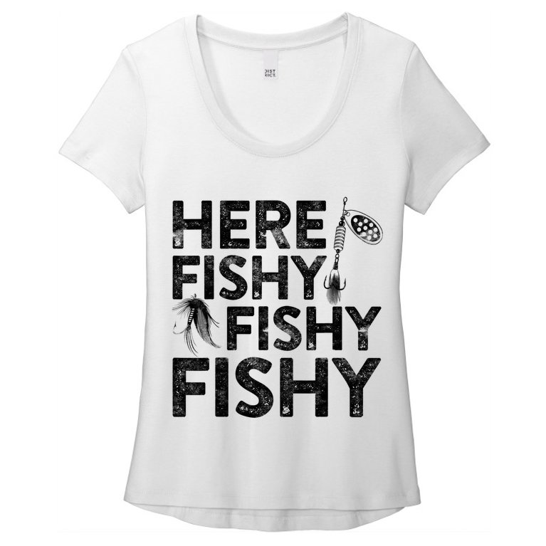 Here Fishy Fishy Fishy Fishing Fisherman Funny Quote Women’s Scoop Neck T-Shirt