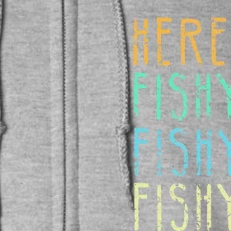 Here Fishy Fishy Fishing Lover Tee Fishermans Gift Full Zip Hoodie