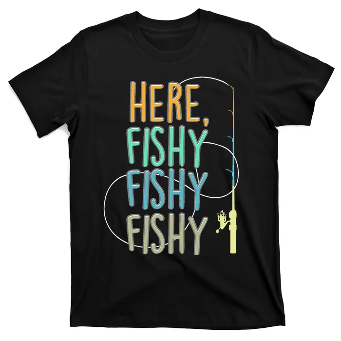 Here Fishy Fisherman Fishing Rod Fish Fishing Saying Angler T-Shirt